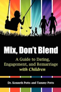 Mix, Don't Blend: A Guide to Dating, Engagement, and Remarriage with Children