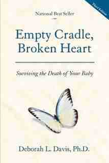 Empty Cradle, Broken Heart: Surviving The Death Of Your Baby by Deborah L. Davis