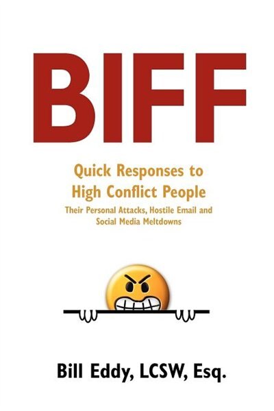 Biff: Quick Responses To High Conflict People, Their Hostile Emails, Personal Attacks And Social Media Me