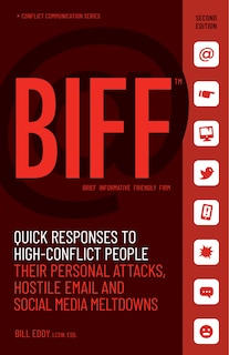 BIFF: Quick Responses to High-Conflict People, Their Personal Attacks, Hostile Email and Social Media Meltdowns