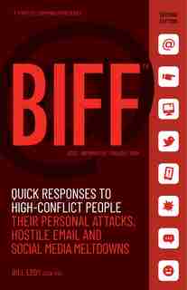 BIFF: Quick Responses to High-Conflict People, Their Personal Attacks, Hostile Email and Social Media Meltdowns by Bill Eddy