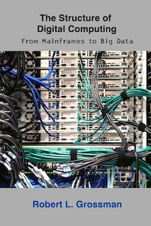 The Structure of Digital Computing: From Mainframes to Big Data