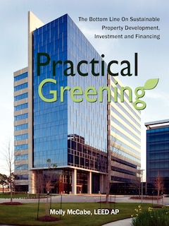 Couverture_Practical Greening, the Bottom Line on Sustainable Property Development, Investment and Financing