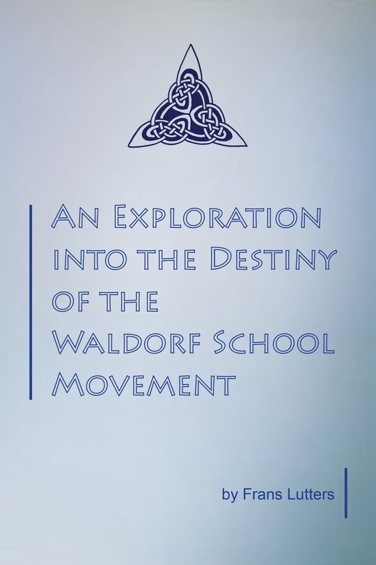 Front cover_An Exploration Into The Destiny Of The Waldorf School Movement