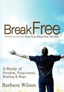 Couverture_Break Free from Your Sexual Past for Men; A Study of Freedom, Forgiveness, Healing and Hope