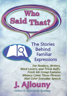 Front cover_Who Said That? The Stories Behind Familiar Expressions