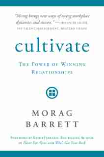 Cultivate: The Power Of Winning Relationships by Morag Barrett