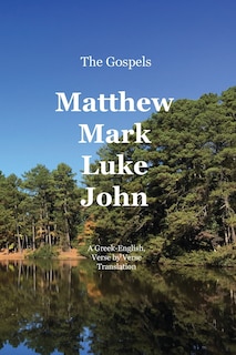 The Gospels: Matthew, Mark, Luke, John: A Greek-English, Verse by Verse Translation