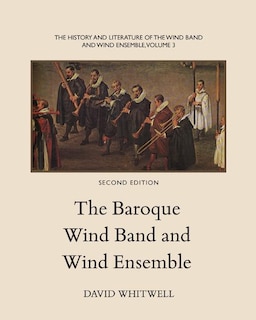 The History and Literature of the Wind Band and Wind Ensemble: The Baroque Wind Band and Wind Ensemble