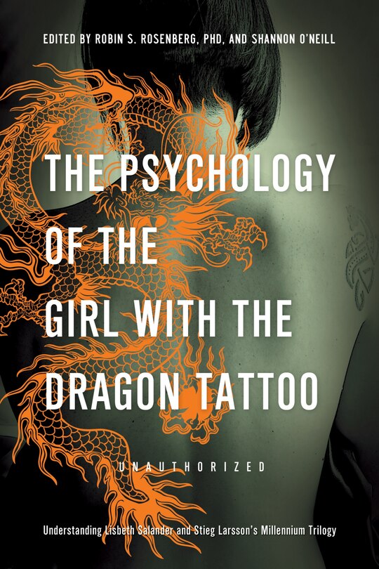 The Psychology of the Girl with the Dragon Tattoo: Understanding Lisbeth Salander And Stieg Larsson's Millennium Trilogy