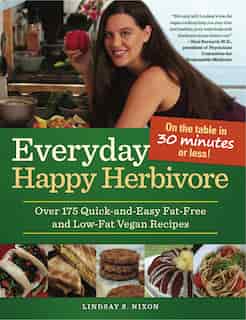 Everyday Happy Herbivore: Over 175 Quick-and-Easy Fat-Free and Low-Fat Vegan Recipes by Lindsay S. Nixon