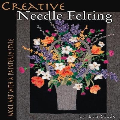 Creative Needle Felting: Wool Art with a Painterly Style