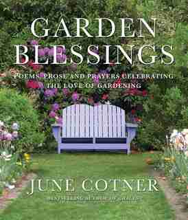 Garden Blessings: Prose, Poems and Prayers Celebrating the Love of Gardening by June Cotner