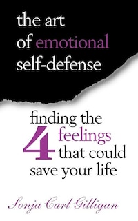The Art of Emotional Self-Defense: Finding The Four Feelings That Could Save Your Life