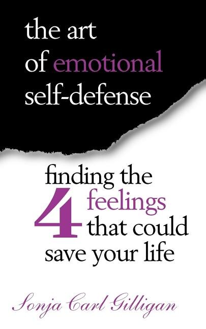The Art of Emotional Self-Defense: Finding The Four Feelings That Could Save Your Life