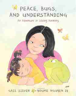 Peace, Bugs, And Understanding: An Adventure in Sibling Harmony by Gail Silver