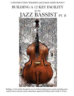 Front cover_Constructing Walking Jazz Bass Lines Book V - Building a 12 Key Facility for the Jazz Bassist Pt II