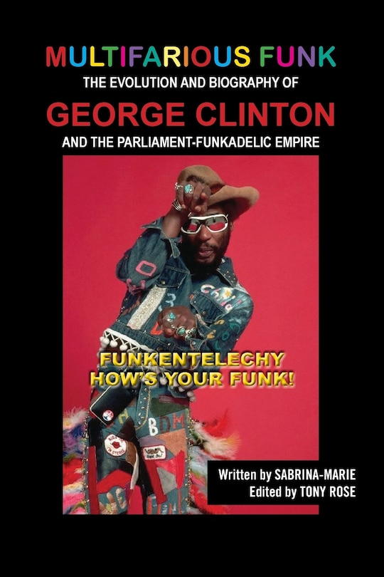 Multifarious Funk: The Evolution and Biography of George Clinton and The Parliament-Funkadelic Empire: (Funkentelechy) How's Your Funk!