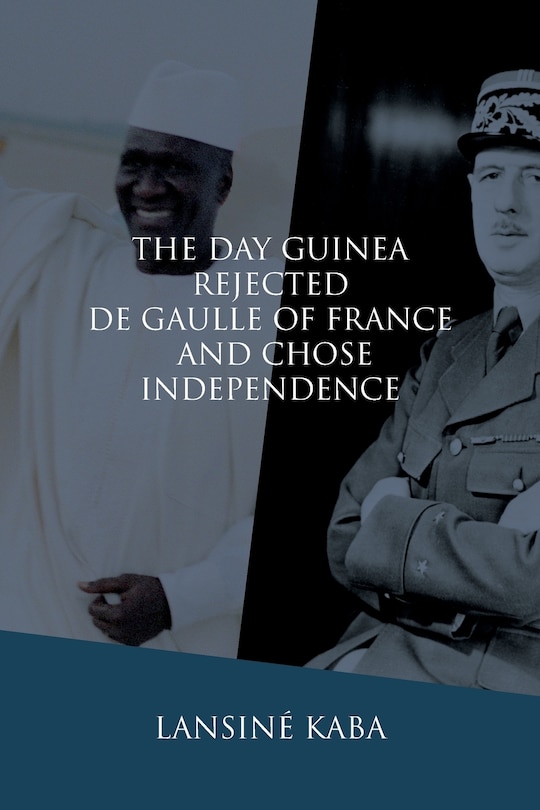 Front cover_The Day Guinea Rejected De Gaulle of France and Chose Independence