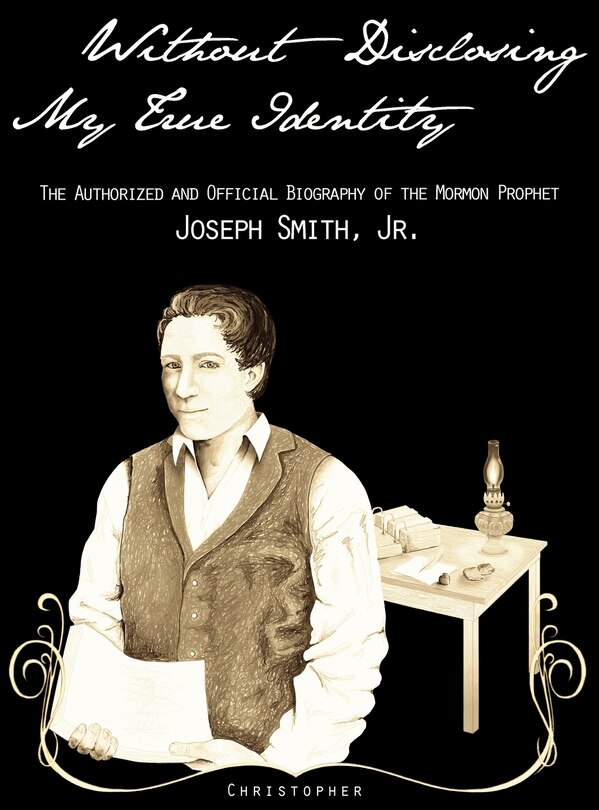 Couverture_Without Disclosing My True Identity-The Authorized and Official Biography of the Mormon Prophet, Joseph Smith, Jr.