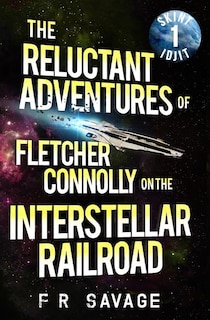 Front cover_The Reluctant Adventures of Fletcher Connolly on the Interstellar Railroad Vol. 1