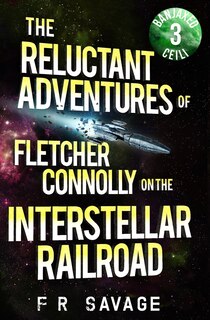 Front cover_The Reluctant Adventures of Fletcher Connolly on the Interstellar Railroad Vol. 3