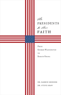 The Presidents & Their Faith: From George Washington To Barack Obama