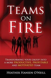 Couverture_Teams on Fire! Transforming Your Group Into a More Productive, Profitable and Motivated Team