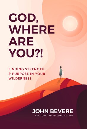 God, Where Are You?!: Finding Strength And Purpose In Your Wilderness