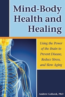 Mind-Body Health and Healing: Using the Power of the Brain to Prevent Disease, Reduce Stress, and Slow Aging