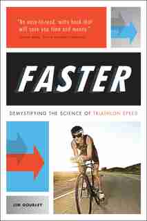 Faster: Demystifying The Science Of Triathlon Speed by Jim Gourley