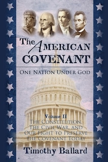 The American Covenant Volume 2: The Constitution, The Civil War, and our fight to preserve the Covenant today