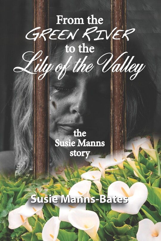 Front cover_From the Green River to the Lily of the Valley, the Susie Manns Story