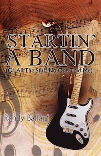 Couverture_Startin' A Band (Or All The Stuff No One Told Me)
