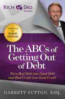 The ABCs of Getting Out of Debt: Turn Bad Debt into Good Debt and Bad Credit into Good Credit de Garrett Sutton