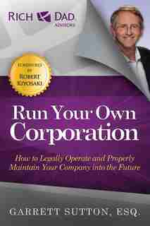 Run Your Own Corporation: How to Legally Operate and Properly Maintain Your Company Into the Future de Garrett Sutton