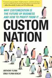 Custom Nation: Why Customization Is the Future of Business and How to Profit From It by Anthony Flynn