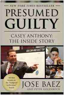 Presumed Guilty: Casey Anthony: The Inside Story by Jose Baez