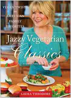 Jazzy Vegetarian Classics: Vegan Twists on American Family Favorites by Laura Theodore