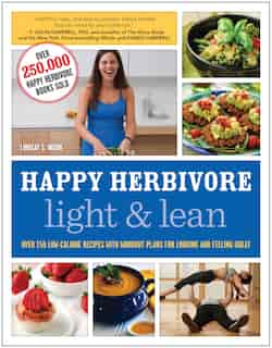 Happy Herbivore Light & Lean: Over 150 Low-Calorie Recipes with Workout Plans for Looking and Feeling Great by Lindsay S. Nixon
