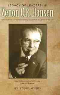 Legacy of Leadership - Zenon C.R. Hansen by Steve Myers