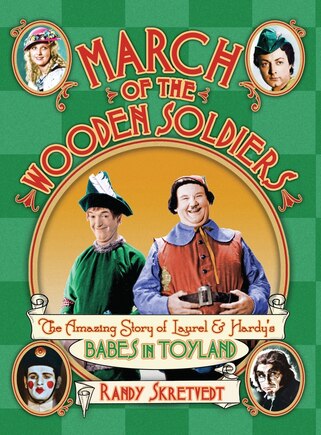 March of the Wooden Soldiers: The Amazing Story of Laurel & Hardy's Babes in Toyland