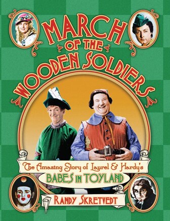 March of the Wooden Soldiers: The Amazing Story of Laurel & Hardy's Babes in Toyland