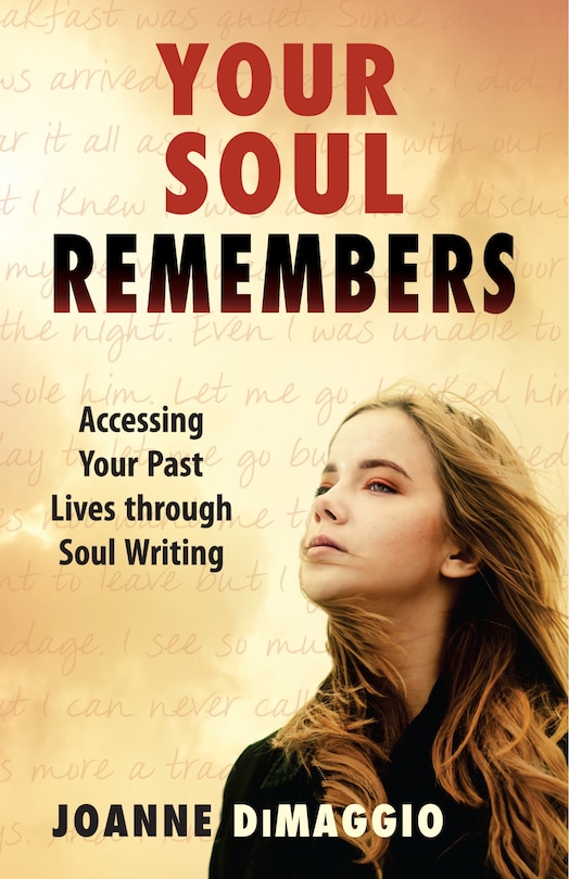 Your Soul Remembers: Accessing Your Past Lives through Soul Writing