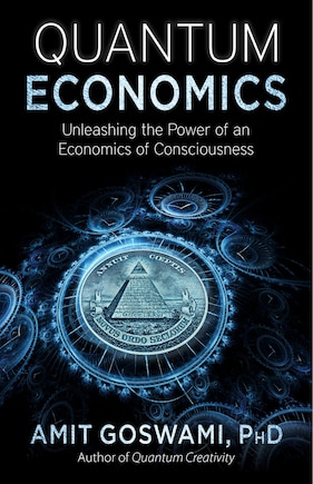 Quantum Economics: Unleashing The Power Of An Economics Of Consciousness