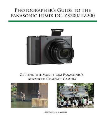 Photographer's Guide to the Panasonic Lumix DC-ZS200/TZ200: Getting the Most from Panasonic's Advanced Compact Camera