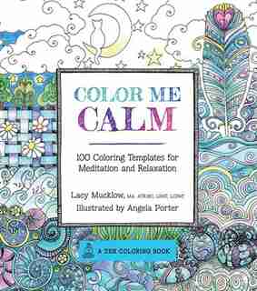 Color Me Calm: 100 Coloring Templates For Meditation And Relaxation by Lacy Mucklow
