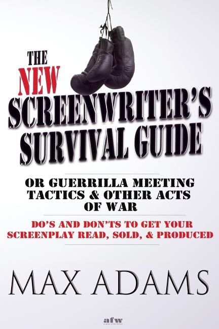 Front cover_The New Screenwriter's Survival Guide; Or, Guerrilla Meeting Tactics and Other Acts of War