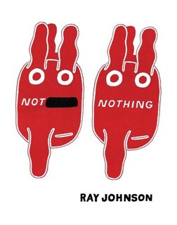Front cover_Not Nothing: Selected Writings by Ray Johnson 1954-1994