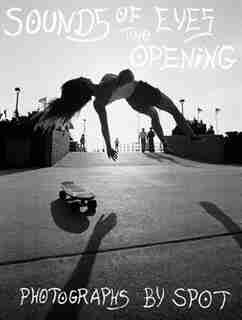 Sounds of Two Eyes Opening: Southern Cali Punk/Surf/Skate Culture 69-82, Photographs by Spot de Johan Kugelberg
